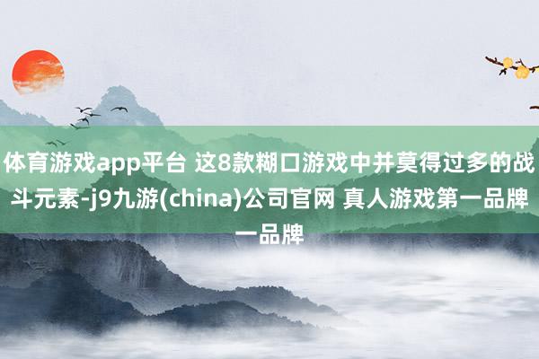 体育游戏app平台 这8款糊口游戏中并莫得过多的战斗元素-j9九游(china)公司官网 真人游戏第一品牌